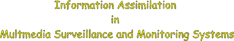 Information Assimilation 
in 
Multmedia Surveillance and Monitoring Systems